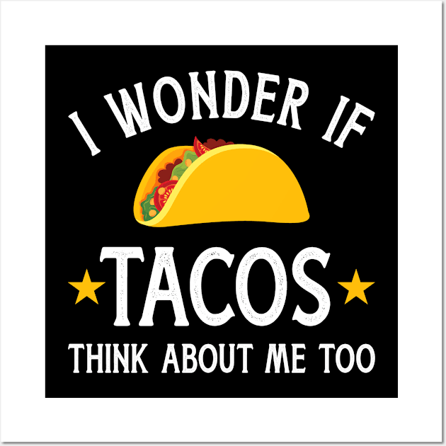 Funny I wonder if tacos think about me too for Cinco de Mayo Wall Art by Designzz